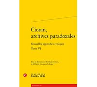 Cioran, archives paradoxales: Nouvelles approches critiques (Tome VI)