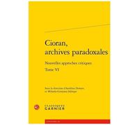 Cioran, Archives Paradoxales - Tome 6, Nouvelles Approches Critiques