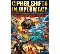 Cipher Shifts in Diplomacy: Zimmermann Telegram Intercepted Message That Pulled America Into World War One