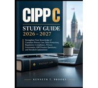 CIPP C STUDY GUIDE 2026 2027: Strengthen Your Knowledge of Canadian Privacy Law, Data Protection, Regulatory Compliance, Privacy Governance, 450 Practice Questions, and Detailed Explanations