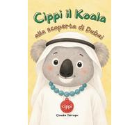 Cippi il Koala alla scoperta di Dubai.: La storia di un tenero koala e dei suoi amici tra emozioni e avventure in posti fantastici