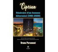 Ciprian Itinéraire d'un homme déterminé (1981-2020) - Bruno Personnat - Le Lys Bleu - broché - Roman