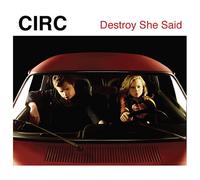 Circ - Destroy She Said