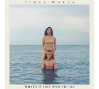 Circa Waves - What’s It Like Over There?