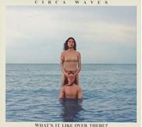 Circa Waves - Whats It Like Over There [Import]