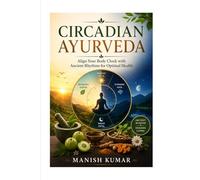 Circadian Ayurveda: Align Your Body Clock with Ancient Rhythms for Optimal Health