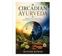 Circadian Ayurveda: Align Your Body Clock with Ancient Rhythms for Optimal Health