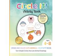 Circle It! Activity Book: Draw and Color Cute Animals - Turn Simple Circles into Cute Animal Drawings.: A Creativity Book for Kids Ages 4-8