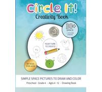 Circle It! Creativity Book Co-created by Kids for Kids. Simple Space Pictures to Draw & Color. Preschool, Kindergarten, Grade 1-4.: Drawing Book for Ages 4, 5, 6, 7, 8, 9, 10, 11, 12.