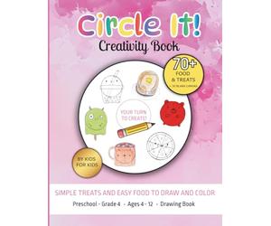 Circle It! Simple Treats and Food - A Creative Drawing Prompt Book for Kids: Co-Created by Kids for Kids | Fun and Easy Food to Draw and Color | Ages 4-12