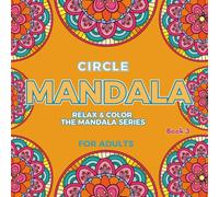 Circle Mandalas: Relax & Color: The Mandala Series - Book 3 For Adults