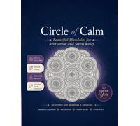 Circle of Calm: Beautiful Mandalas for Relaxation and Stress Relief