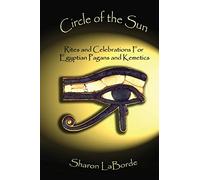 Circle of the Sun: Rites and Celebrations for Egyptian Pagans and Kemetics