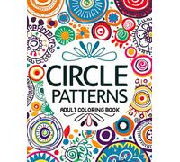 Circle Patterns Adult Coloring Book: 50+ Enchanting and Peaceful Coloring Pages for Relaxation. Drawings by Mandala Style. Motif Decorations to Color.