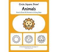 Circle, Square, Draw! Animals: How to Draw 50 Animals in 6 Easy Steps: A First Drawing Book for Kids Ages 4-7
