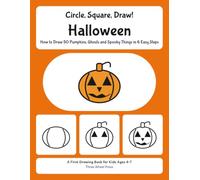 Circle, Square, Draw! Halloween: How to Draw 50 Pumpkins, Ghosts and Spooky Things in 6 Easy Steps: A First Drawing Book for Kids Ages 4-7