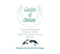 Circles of Healing: A Guide to Restorative Circles for Conflict Resolution and Community Building