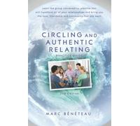 Circling and Authentic Relating Practice Guide (2nd Edition): Learn the group conversation practice that will transform all of your relationships and ... love, friendship and community that you want