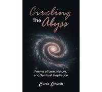 Circling The Abyss: Poems Of Love, Nature, And Spiritual Inspiration