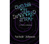 Circling The Downward Spiral: A Poetry Collection