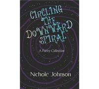 Circling The Downward Spiral A Poetry Collection - Nichole Johnson - Amazon Digital Services LLC KDP - Livre en Anglais Nichole JohnsonNichole Johnson (Auteur)