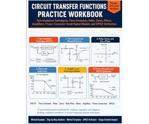 Circuit Transfer Functions Practice Workbook: Fast Analytical Techniques, Time Constants, Poles, Zeros, Filters, Amplifiers, Power-Converter Small-Signal Models, and SPICE Verification