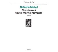 Circulaire à toute ma vie humaine - Natacha Michel - Seuil - broché - Roman