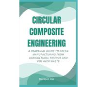 CIRCULAR COMPOSITE ENGINEERING: A Practical Guide to Green Manufacturing from Agricultural Residue and Polymer Waste