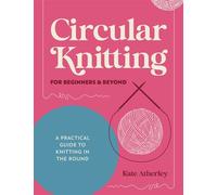 Circular Knitting For Beginners & Beyond A practical guide to knitting in the round - Kate Atherley - David & Charles - ebook (ePub) - Livre