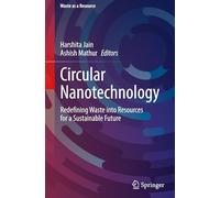 Circular Nanotechnology: Redefining Waste into Resources for a Sustainable Future