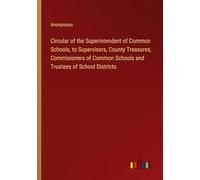 Circular of the Superintendent of Common Schools, to Supervisors, County Treasures, Commisioners of Common Schools and Trustees of School Districts