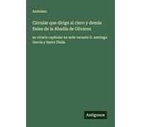 Circular que dirige al clero y demás fieles de la Abadía de Olivares: su vicario capitular en sede vacante D. santiago García y Santa Olalla