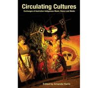 Circulating Cultures: Exchanges Of Australian Indigenous Music, Dance And Media
