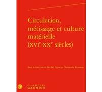 Circulation, métissage et culture matérielle (XVIe-XXe siècles) Collectif (Auteur), Michel Figeac (Editeur du volume), Christophe Bouneau (Editeur du volume)