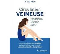 Circulation Veineuse - Comprendre, Prévenir Et Guérir - Tout Savoir Sur Les Lourdeurs, Varices, Cellulite, Crampes, Eczéma