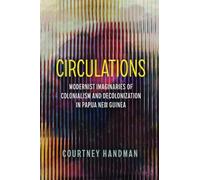 Circulations: Modernist Imaginaries of Colonialism and Decolonization in Papua New Guinea