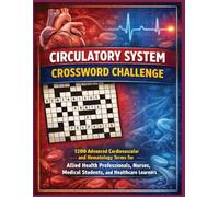 Circulatory System Medical Word Crossword Challenge: 1200 Advanced Cardiovascular and Hematology Terms for Allied Health Professionals, Nurses, Medical Students, and Healthcare Learners