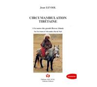 Circumambulation Tibétaine - A La Source Des Grands Fleuves Chinois, Sur Les Traces D'alexandra David-Néel