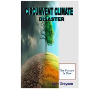 Circumvent Climate Disaster : The Future Is Now