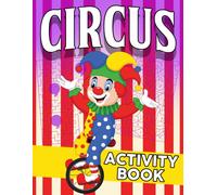 Circus Activity Book: Engaging Circus Games Coloring Pages, Mazes, Seek And Find, Word Puzzle Arts For Toddlers, Preschool And Kindergarten Kids Ages 3 - 5 Stress Relief, Fun, And Relaxing