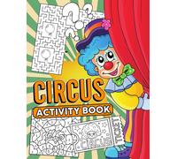 Circus Activity Book: Fun Children's Circus Games And Activities Perfect For Developing Skills From The Easy To The Very Hard Suitable For Home, School And Road Trip Must Haves