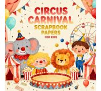 Circus Carnival Scrapbook Papers for Kids: Fun Circus Carnival Themed Craft Paper Pack for Children, Bright Tents, Clowns, Ferris Wheels, Animal Acts, ... Journaling, DIY Projects & Creative Play