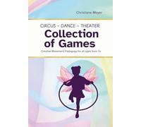 Circus, Dance, Theater - Game Collection - Playful Movement for All Ages: 72 Games for Children and teens from age 3+ - Ignite Creativity, Trust & Flow