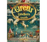 Circus Ephemera Volume 2: Big Top, Clowns, Trapeze, Fire Breathers, Surreal People, Elephants, Merry Go Rounds for Scrapbooking, Junk Journals, Mixed ... Crafts, Vision Boards, School Art Projects