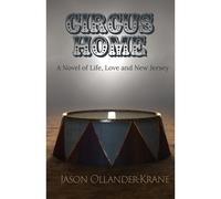 Circus Home- A Novel Of Life, Love And New Jersey