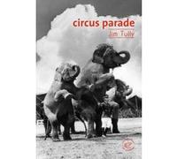Circus Parade Jim Tully (Auteur), Thierry Beauchamp (Préface), Thierry Beauchamp (Traduction)