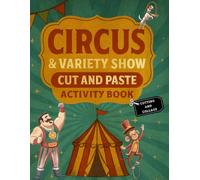 Circus & Variety Show - Cut and Paste Activity Book: Fun Collage Craft Pages with Clowns, Acrobats, Animals & Big Top Designs - Creative Art Project ... ages, Perfect for Home, School & Rainy Days