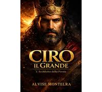 Ciro il Grande: L'Architetto della Persia: Biografia del Re dei Re e Genesi dell'Impero Achemenide