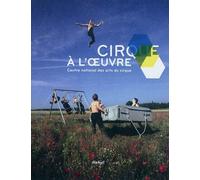 Cirque à l'oeuvre Centre national des arts du cirque - Collectif - Textuel - broché - Essai