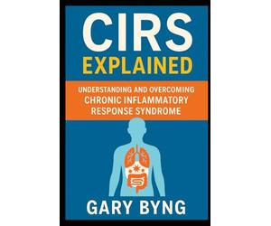 CIRS Explained: Understanding and Overcoming Chronic Inflammatory Response Syndrome